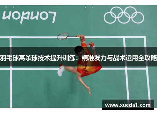 羽毛球高杀球技术提升训练：精准发力与战术运用全攻略