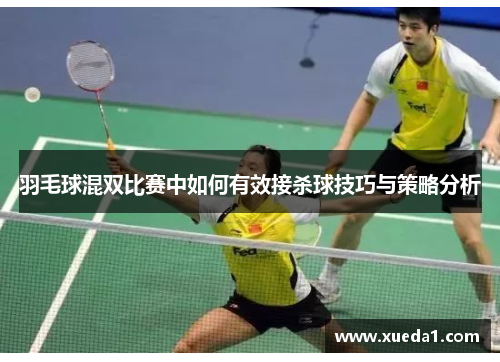 羽毛球混双比赛中如何有效接杀球技巧与策略分析