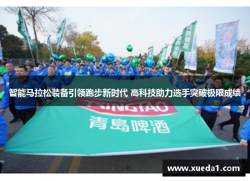 智能马拉松装备引领跑步新时代 高科技助力选手突破极限成绩