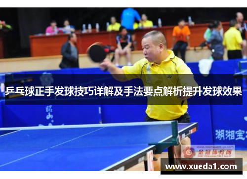 乒乓球正手发球技巧详解及手法要点解析提升发球效果