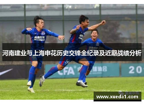 河南建业与上海申花历史交锋全纪录及近期战绩分析