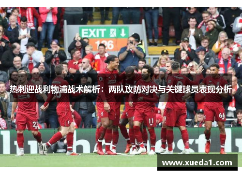 热刺迎战利物浦战术解析：两队攻防对决与关键球员表现分析