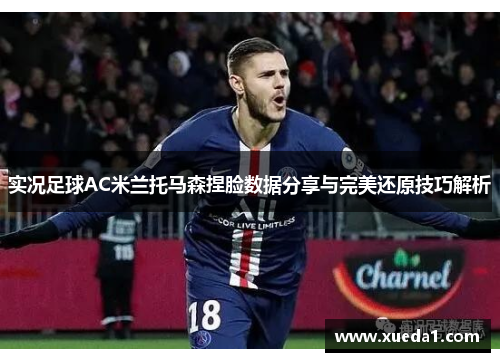 实况足球AC米兰托马森捏脸数据分享与完美还原技巧解析